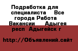 Подработка для IT специалиста. - Все города Работа » Вакансии   . Адыгея респ.,Адыгейск г.